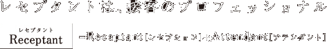 レセプタントは、接客のプロフェッショナル